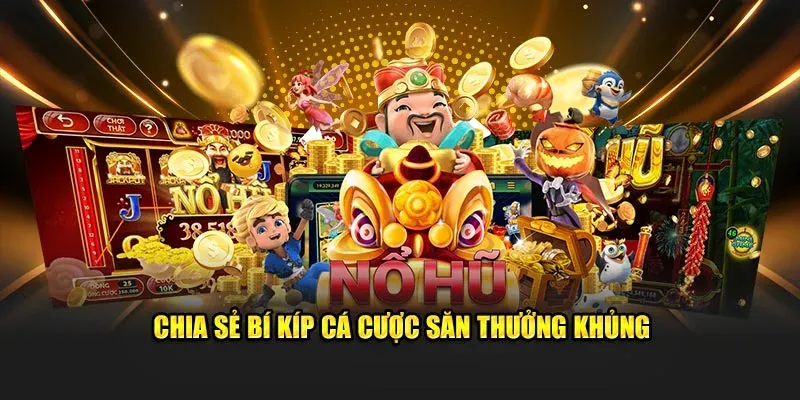 Chia sẻ bí kíp cá cược săn thưởng khủng