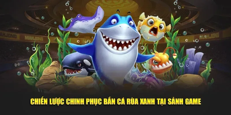 Chiến lược chinh phục bắn cá rùa xanh tại sảnh game