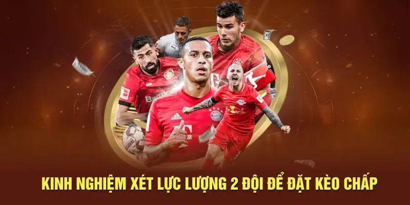 Kinh nghiệm xét lực lượng 2 đội để đặt kèo chấp