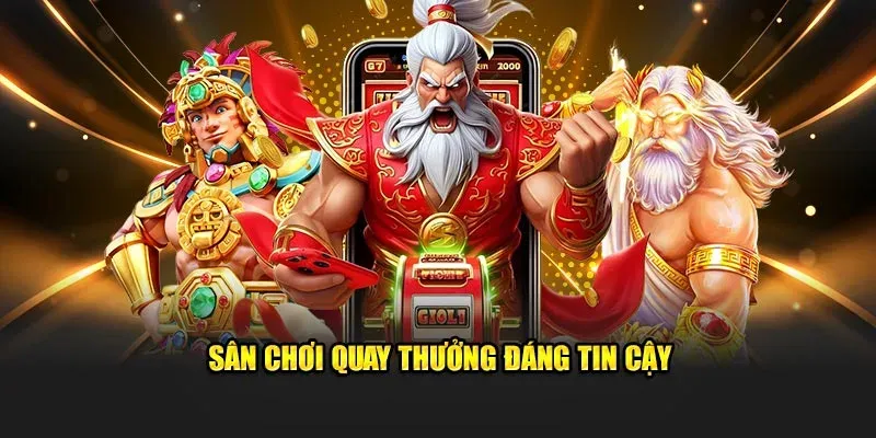 Sân chơi quay thưởng đáng tin cậy